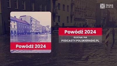 Podcast "Powódź 2024". Specjalne wydanie raportu powodziowego Polskiego Radia